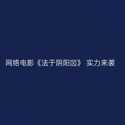 网络电影《法于阴阳Ⅰ》 实力来袭